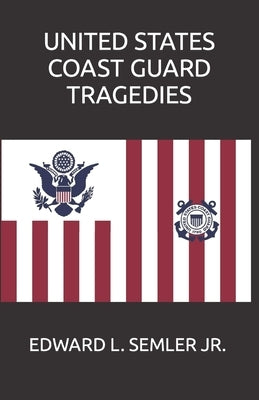 United States Coast Guard Tragedies by Semler, Edward Leo, Jr.