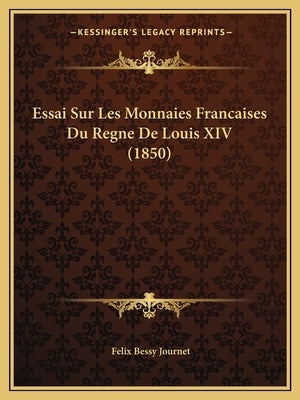 Essai Sur Les Monnaies Francaises Du Regne De Louis XIV (1850) by Journet, Felix Bessy