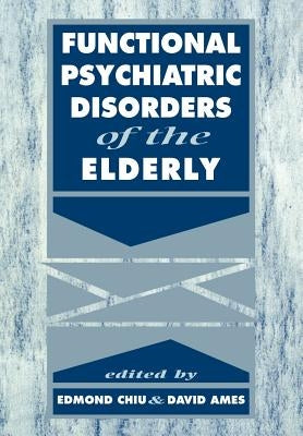 Functional Psychiatric Disorders of the Elderly by Chiu, Edmond