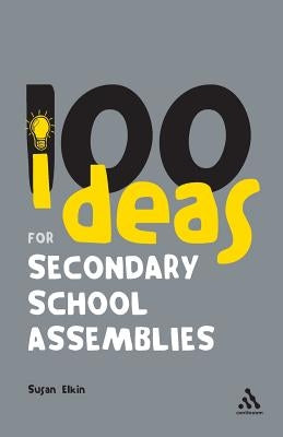 100 Ideas for Secondary School Assemblies by Elkin, Susan