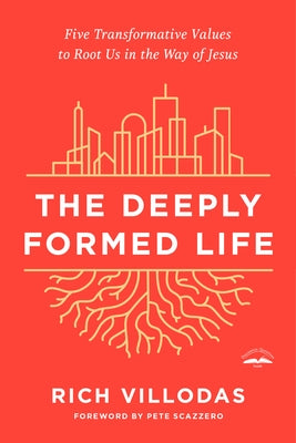 The Deeply Formed Life: Five Transformative Values to Root Us in the Way of Jesus by Villodas, Rich