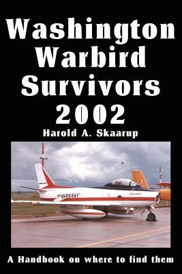 Washington Warbird Survivors 2002: A Handbook on where to find them by Skaarup, Harold a.