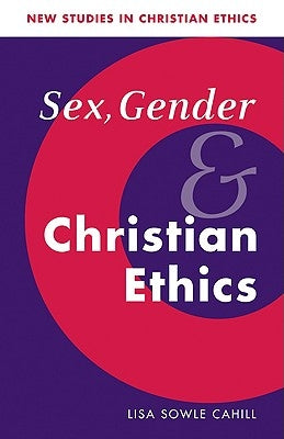 Sex, Gender, and Christian Ethics by Cahill, Lisa S.