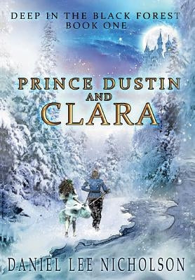 Prince Dustin and Clara: Deep in the Black Forest (Volume 1) by Nicholson, Daniel Lee