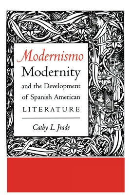 Modernismo, Modernity and the Development of Spanish American Literature by Jrade, Cathy L.