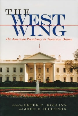 The West Wing: The American Presidency as Television Drama by Rollins, Peter C.