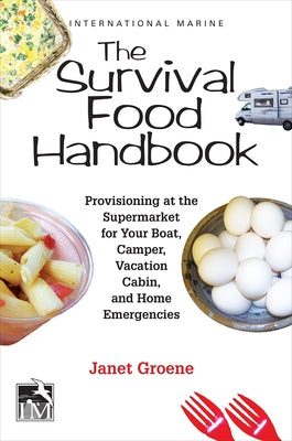 The Survival Food Handbook: Provisioning at the Supermarket for Your Boat, Camper, Vacation Cabin, and Home Emergencies by Groene, Janet