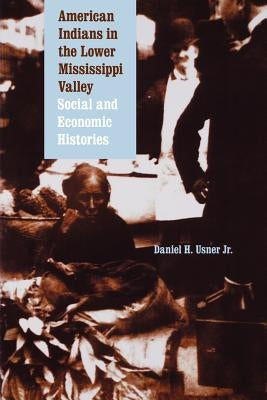 American Indians in the Lower Mississippi Valley: Social and Economic Histories by Usner, Daniel H.