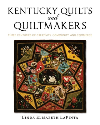 Kentucky Quilts and Quiltmakers: Three Centuries of Creativity, Community, and Commerce by Lapinta, Linda Elisabeth