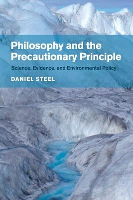 Philosophy and the Precautionary Principle: Science, Evidence, and Environmental Policy by Steel, Daniel
