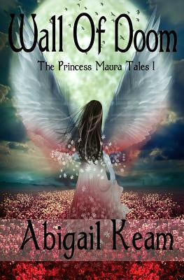 Wall Of Doom: The Princess Maura Tales - Book One: A Fantasy Series by Keam, Abigail