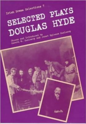 The Selected Plays of Douglas Hyde by Hyde, Douglas