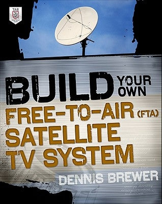 Build Your Own Free-To-Air (FTA) Satellite TV System by Brewer, Dennis