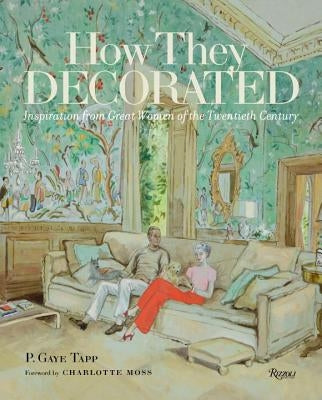 How They Decorated: Inspiration from Great Women of the Twentieth Century by Tapp, P. Gaye