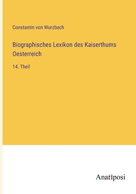 Biographisches Lexikon des Kaiserthums Oesterreich: 14. Theil by Wurzbach, Constantin Von