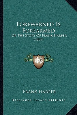 Forewarned Is Forearmed: Or The Story Of Frank Harper (1855) by Harper, Frank