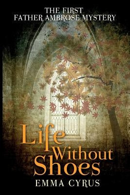 Life Without Shoes: The First Father Ambrose Mystery by Cyrus, Emma