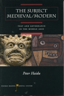 The Subject Medieval/Modern: Text and Governance in the Middle Ages by Haidu, Peter