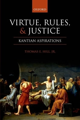 Virtue, Rules, and Justice: Kantian Aspirations by Hill Jr, Thomas E.