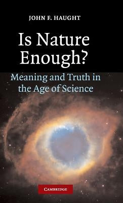 Is Nature Enough?: Meaning and Truth in the Age of Science by Haught, John F.