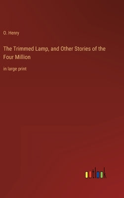The Trimmed Lamp, and Other Stories of the Four Million: in large print by Henry, O.
