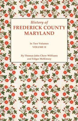 History of Frederick County, Maryland. in Two Volumes. Volume II by Williams, Thomas John Chew