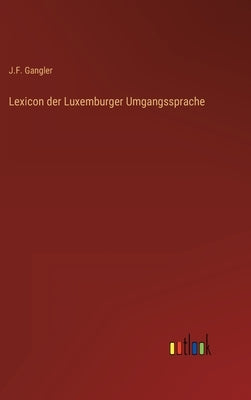 Lexicon der Luxemburger Umgangssprache by Gangler, J. F.