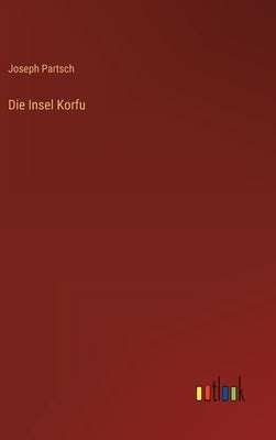 Die Insel Korfu by Partsch, Joseph