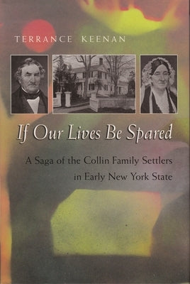 If Our Lives Be Spared: A Saga of the Collin Family Settlers in Early New York State by Keenan, Terrance