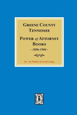 Greene County, Tennessee Power of Attorney Books, 1806-1904. by Maddux, Jan