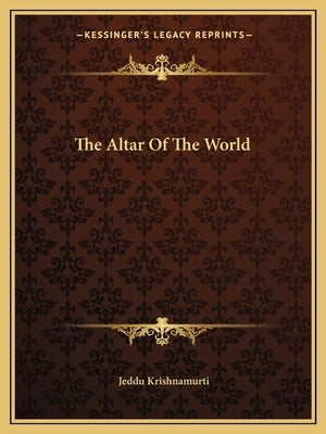 The Altar of the World by Krishnamurti, Jeddu