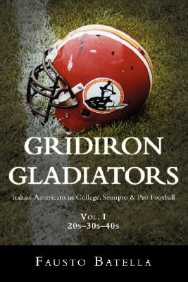 Gridiron Gladiators: Italian-Americans in College, Semipro & Pro Football by Batella, Fausto
