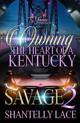 Owning The Heart of A Kentucky Savage 2 by Lace, Shantelly