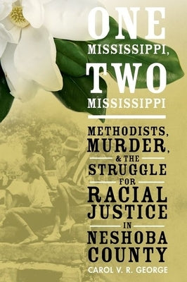 One Mississippi, Two Mississippi: Methodists, Murder, and the Struggle for Racial Justice in Neshoba County by George, Carol V. R.