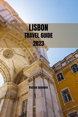 Lisbon Travel Guide 2023 by Seymore, Patrick