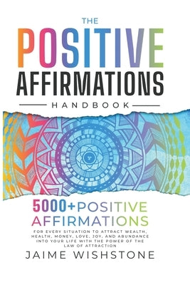 The Positive Affirmation Handbook: 5000+ Positive Thinking & Affirmations for Every Situation In Your Life o Attract Wealth, Health, Money, Love and A by Wishstone, Jamie
