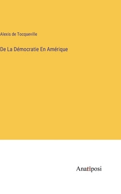 De La Démocratie En Amérique by Tocqueville, Alexis De