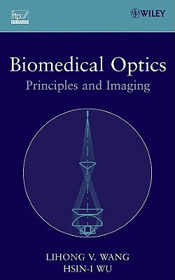 Biomedical Optics: Principles and Imaging by Wang, Lihong V.
