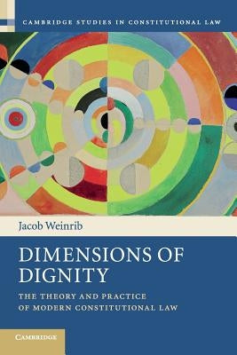 Dimensions of Dignity: The Theory and Practice of Modern Constitutional Law by Weinrib, Jacob