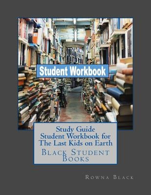 Study Guide Student Workbook for The Last Kids on Earth: Black Student Books by Black, Rowna