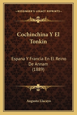 Cochinchina Y El Tonkin: Espana Y Francia En El Reino De Annam (1889) by Llacayo, Augusto