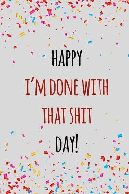 Happy i'm done with that shit day: Funny retirement gift for coworker / colleague that is going to retire to enjoy pension and happy life by Press, Miracle99