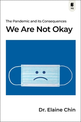 We Are Not Okay: The Pandemic and Its Consequences by Chin, Elaine