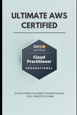 Ultimate AWS Certified Cloud Practitioner Foundational -Full Practice Exam by Ya, Son