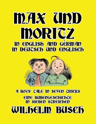 Max und Moritz in English and Deutsch: A Boys' Tale in Seven Tricks/Eine Bubengeschichte in sieben Streichen by Busch, Wilhelm