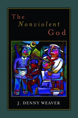 The Nonviolent God by Weaver, J. Denny