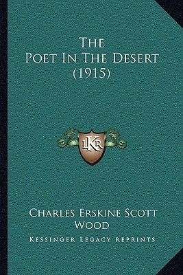 The Poet In The Desert (1915) by Wood, Charles Erskine Scott