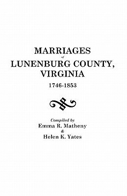 Marriages of Lunenburg County, Virginia, 1746-1853 by Matheny, Emma R.