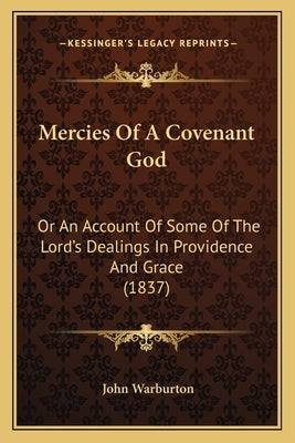 Mercies Of A Covenant God: Or An Account Of Some Of The Lord's Dealings In Providence And Grace (1837) by Warburton, John