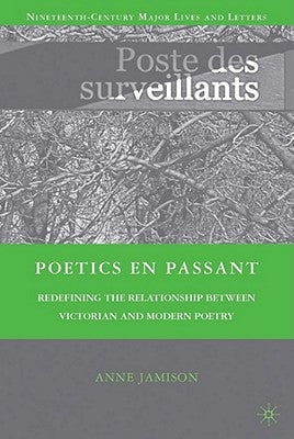 Poetics En Passant: Redefining the Relationship Between Victorian and Modern Poetry by Jamison, A.